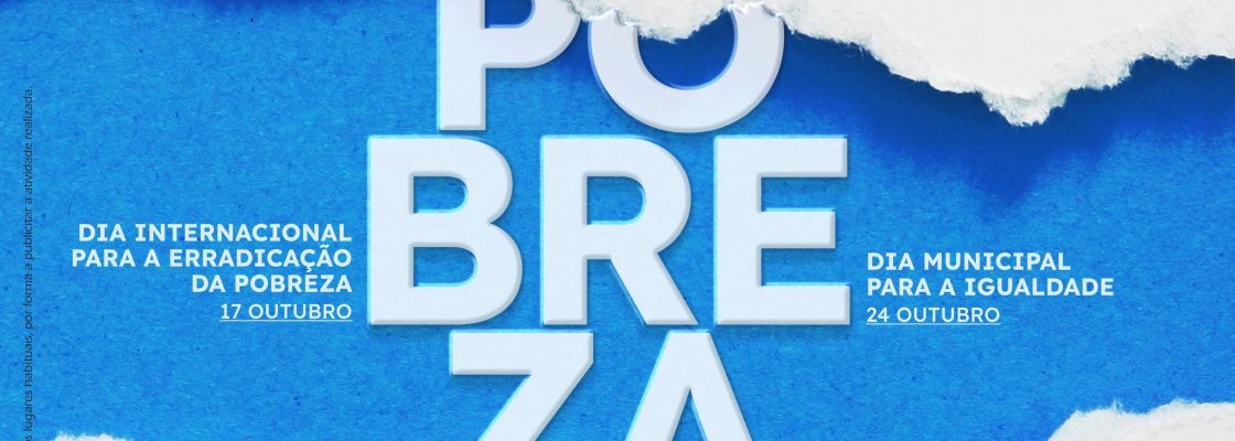 Dia Internacional para a Erradicação da Pobreza | Dia Municipal para a Igualdade
